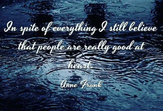 in spite of everything I still believe that people are really good at heart